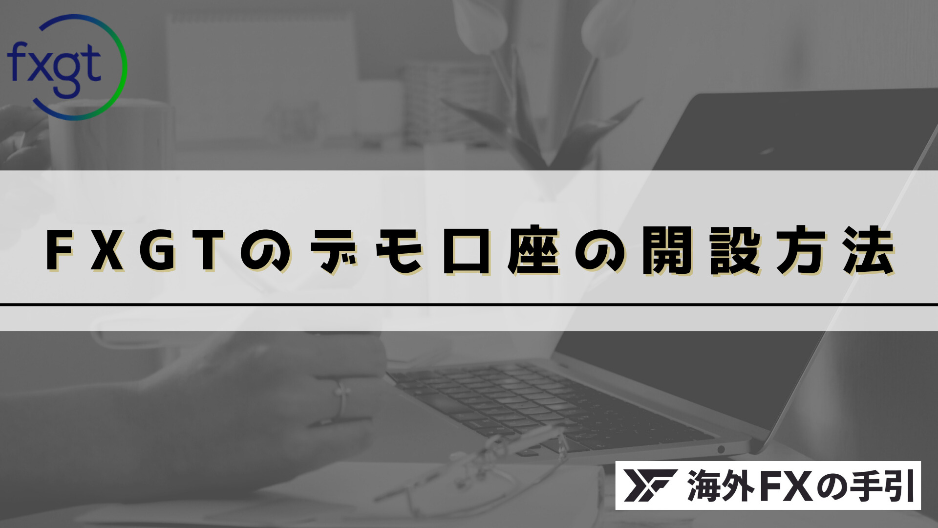 FXGTのデモ口座の開設手順方法！使い方・注意点・特徴をご紹介